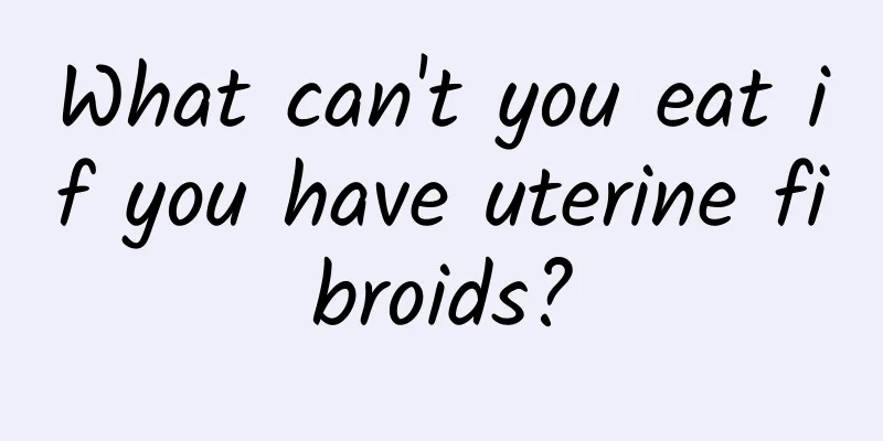 What can't you eat if you have uterine fibroids?