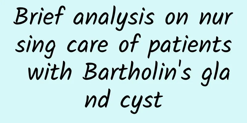 Brief analysis on nursing care of patients with Bartholin's gland cyst