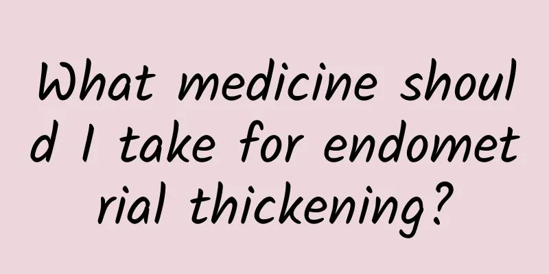 What medicine should I take for endometrial thickening?