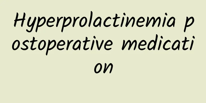 Hyperprolactinemia postoperative medication