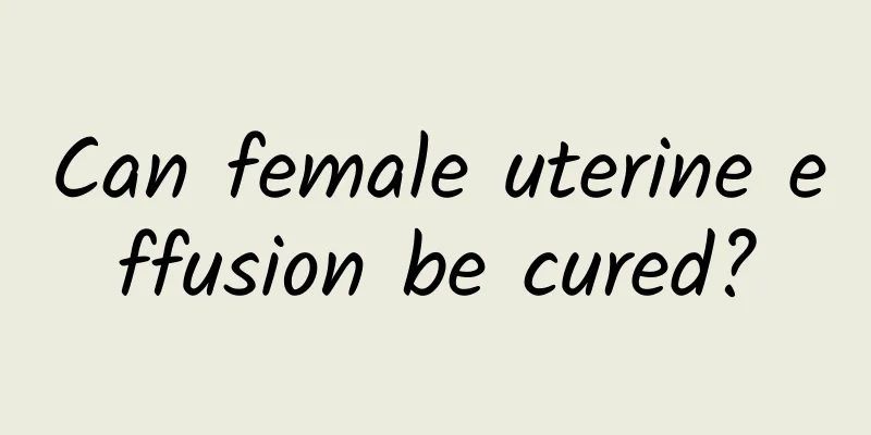 Can female uterine effusion be cured?