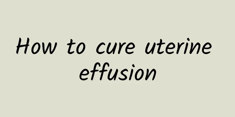 How to cure uterine effusion