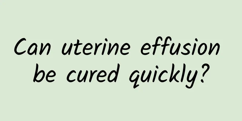 Can uterine effusion be cured quickly?
