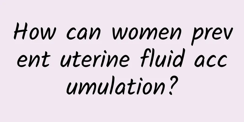 How can women prevent uterine fluid accumulation?