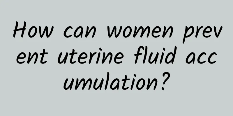 How can women prevent uterine fluid accumulation?