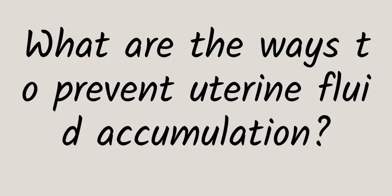 What are the ways to prevent uterine fluid accumulation?