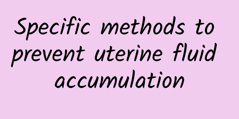 Specific methods to prevent uterine fluid accumulation