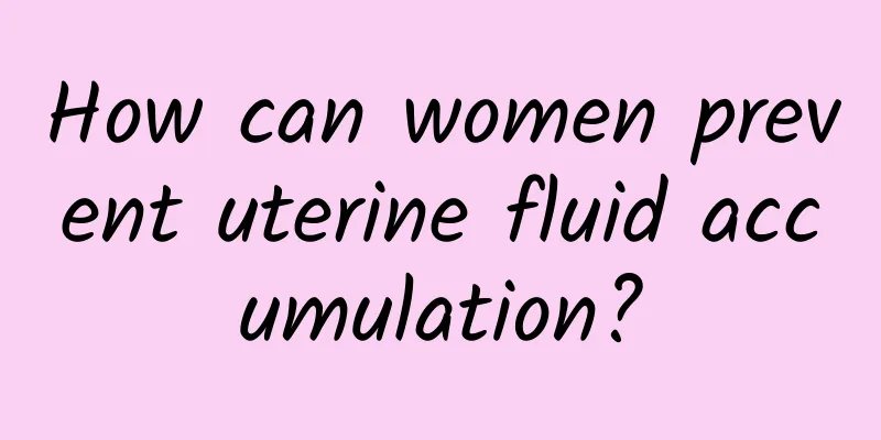 How can women prevent uterine fluid accumulation?