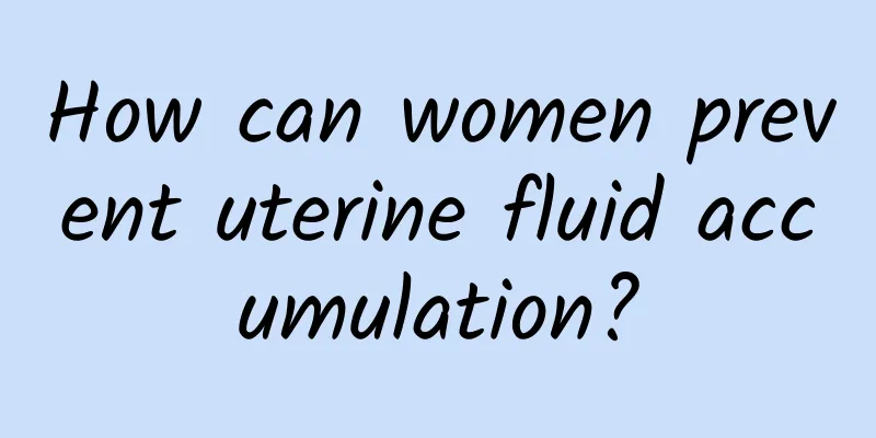 How can women prevent uterine fluid accumulation?