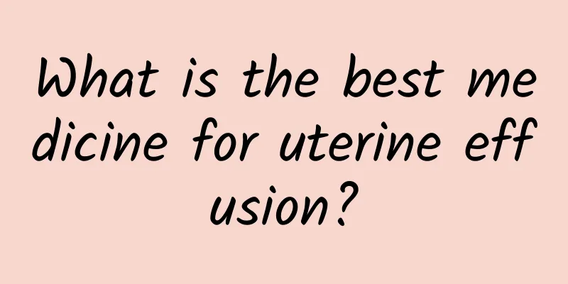 What is the best medicine for uterine effusion?