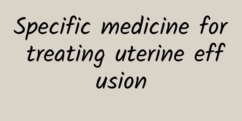Specific medicine for treating uterine effusion