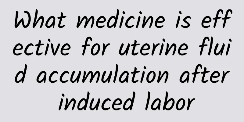 What medicine is effective for uterine fluid accumulation after induced labor