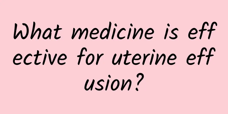 What medicine is effective for uterine effusion?