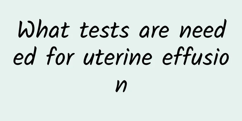 What tests are needed for uterine effusion
