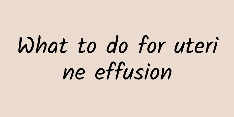 What to do for uterine effusion