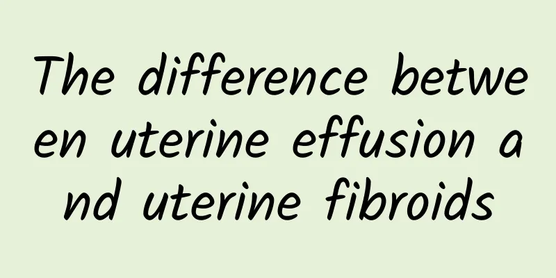The difference between uterine effusion and uterine fibroids