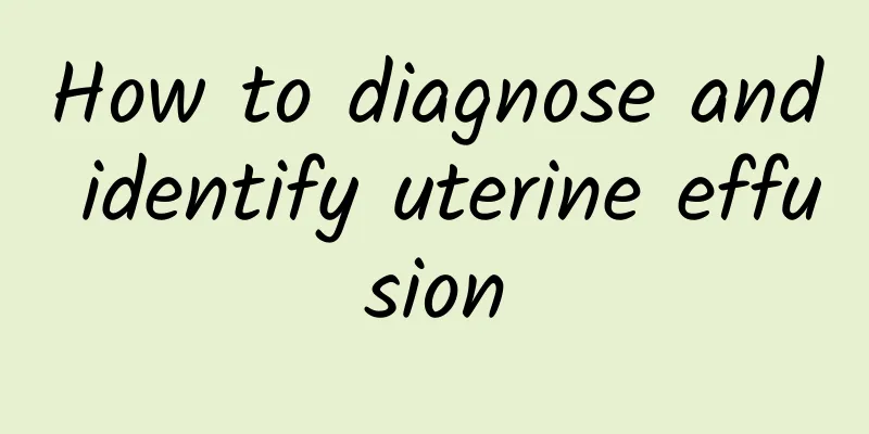 How to diagnose and identify uterine effusion