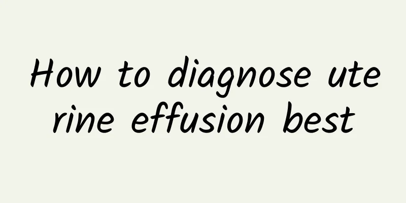 How to diagnose uterine effusion best