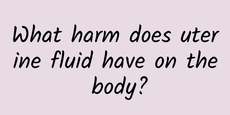 What harm does uterine fluid have on the body?