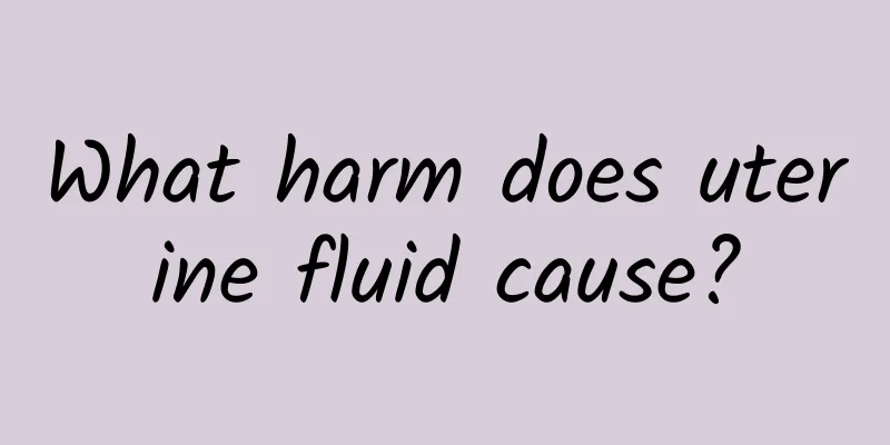 What harm does uterine fluid cause?