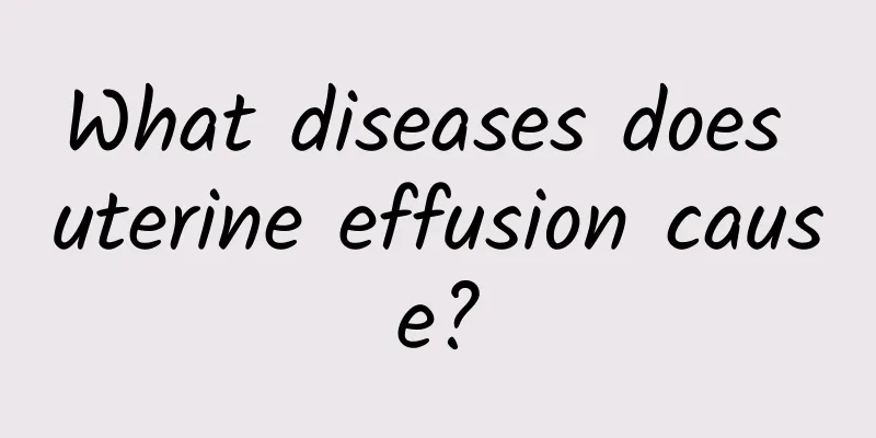 What diseases does uterine effusion cause?