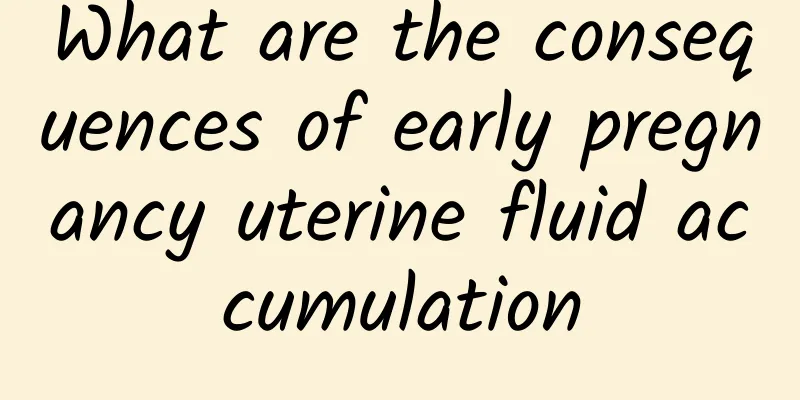What are the consequences of early pregnancy uterine fluid accumulation