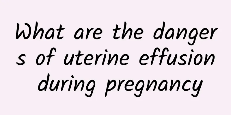 What are the dangers of uterine effusion during pregnancy