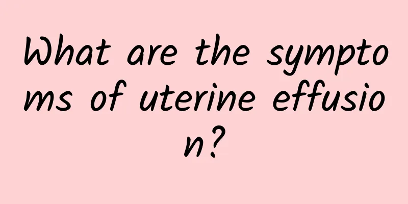 What are the symptoms of uterine effusion?