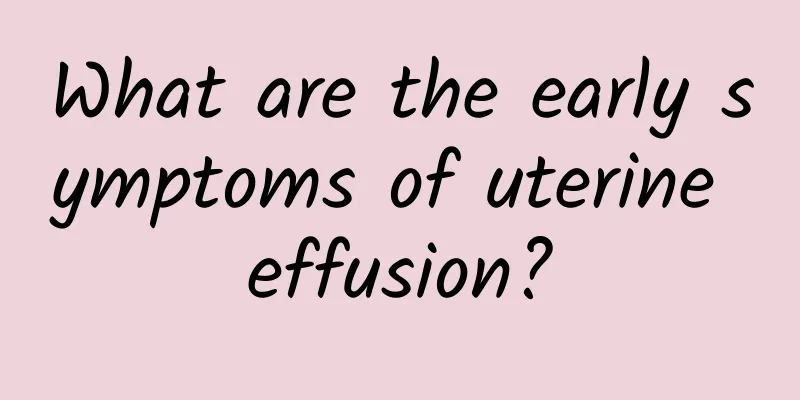 What are the early symptoms of uterine effusion?