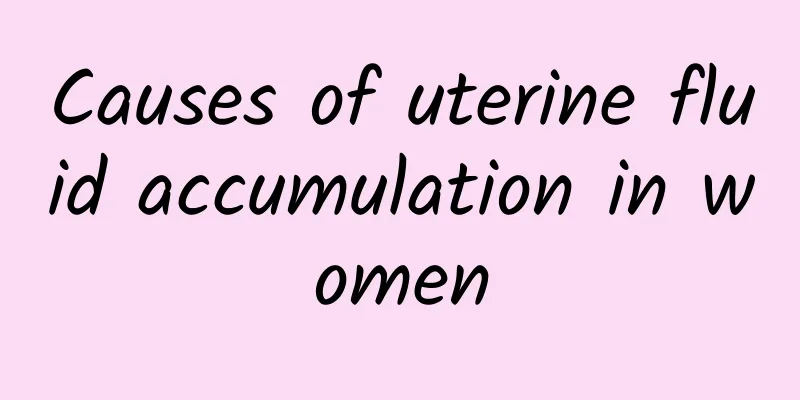 Causes of uterine fluid accumulation in women