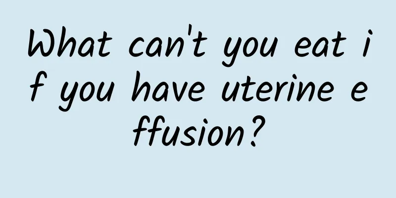 What can't you eat if you have uterine effusion?
