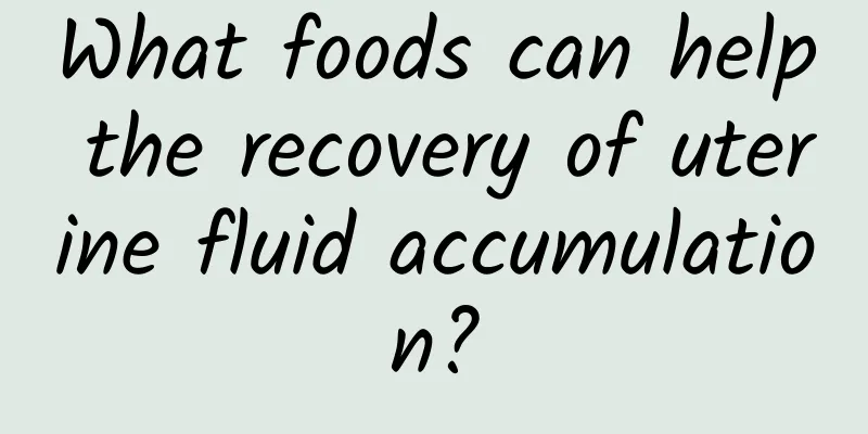 What foods can help the recovery of uterine fluid accumulation?