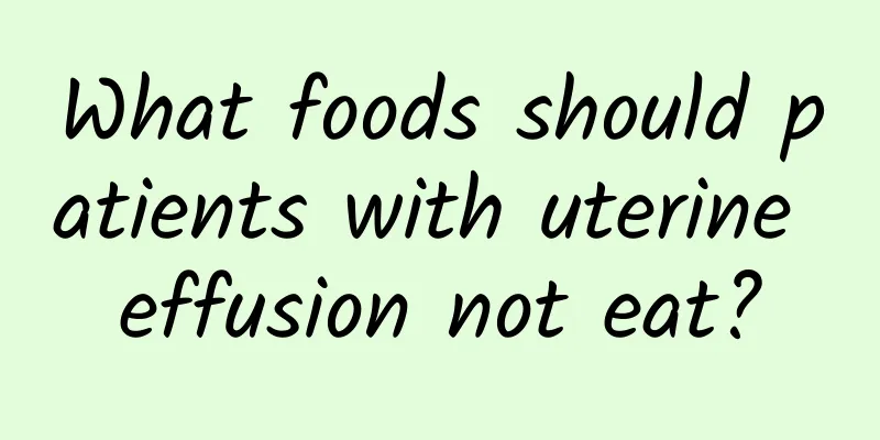 What foods should patients with uterine effusion not eat?
