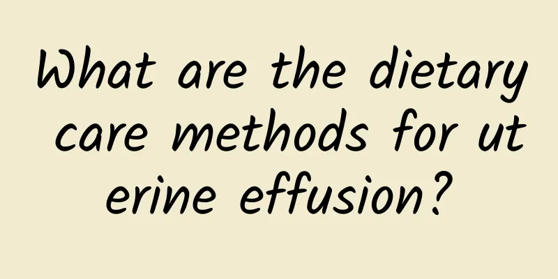 What are the dietary care methods for uterine effusion?