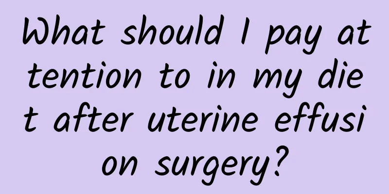 What should I pay attention to in my diet after uterine effusion surgery?
