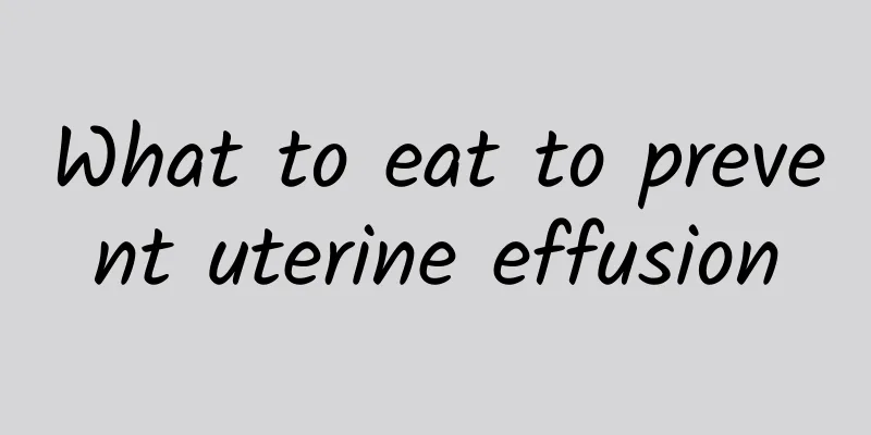 What to eat to prevent uterine effusion