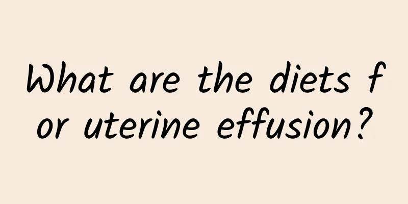 What are the diets for uterine effusion?