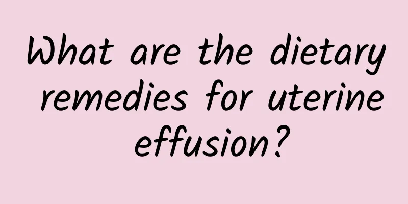 What are the dietary remedies for uterine effusion?