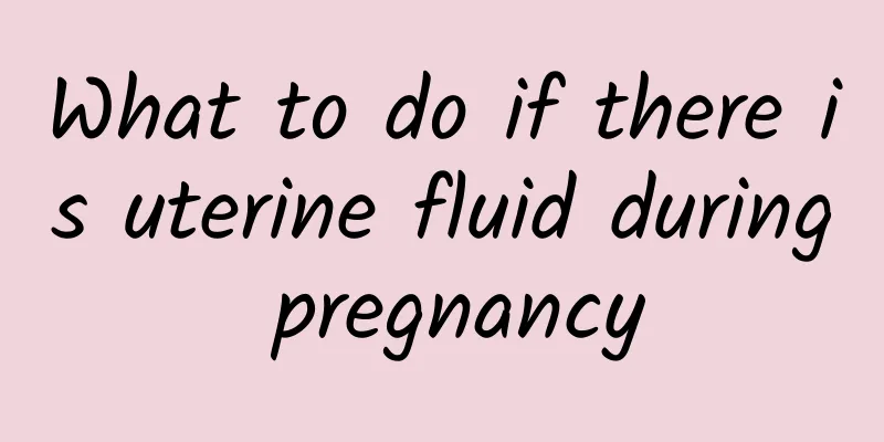 What to do if there is uterine fluid during pregnancy