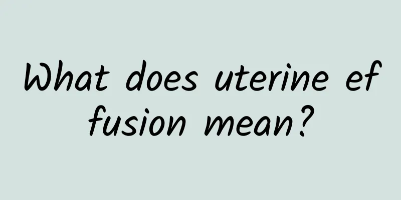 What does uterine effusion mean?