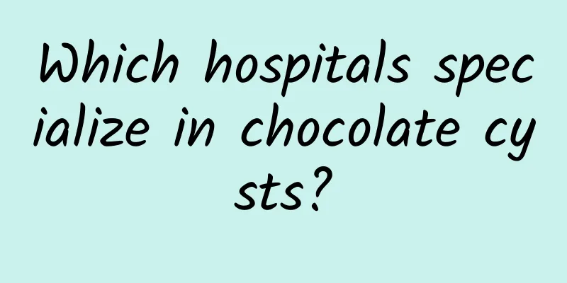 Which hospitals specialize in chocolate cysts?