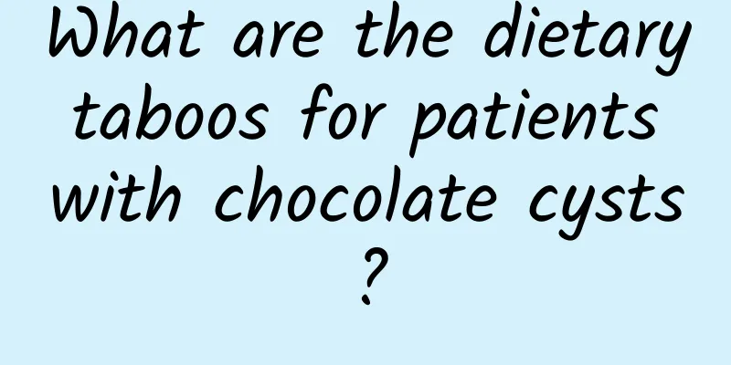 What are the dietary taboos for patients with chocolate cysts?