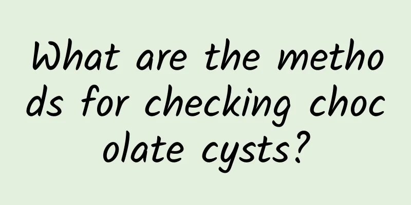 What are the methods for checking chocolate cysts?