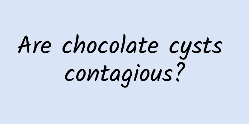 Are chocolate cysts contagious?