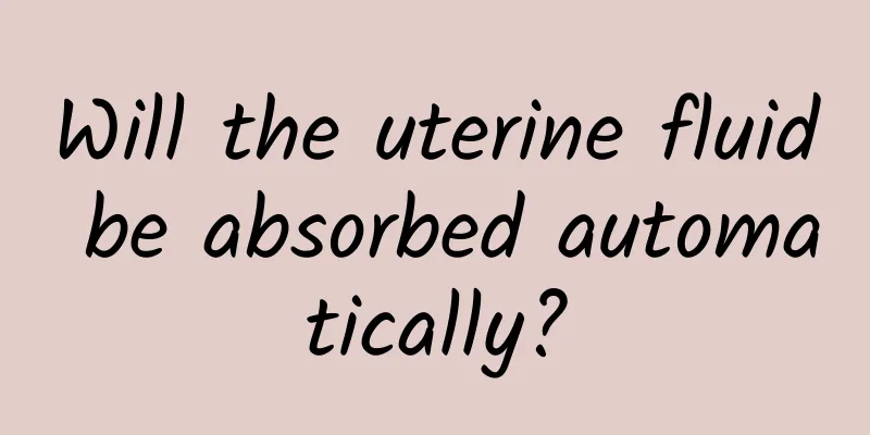 Will the uterine fluid be absorbed automatically?