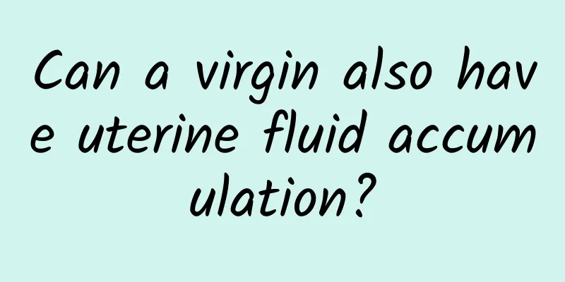 Can a virgin also have uterine fluid accumulation?