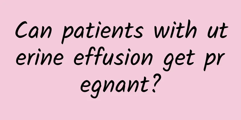Can patients with uterine effusion get pregnant?