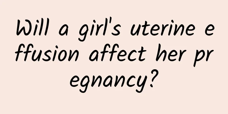 Will a girl's uterine effusion affect her pregnancy?