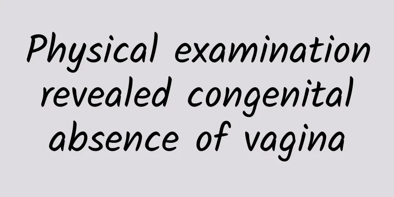 Physical examination revealed congenital absence of vagina