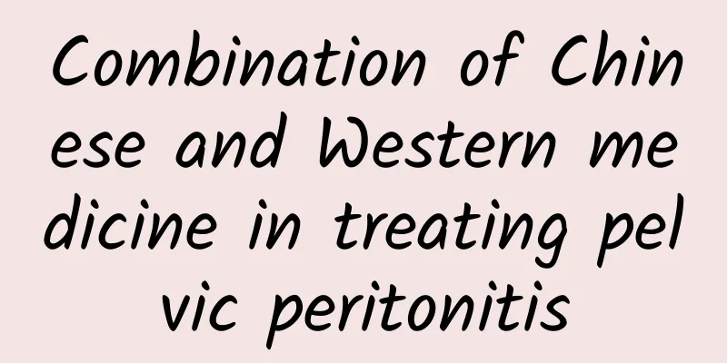 Combination of Chinese and Western medicine in treating pelvic peritonitis